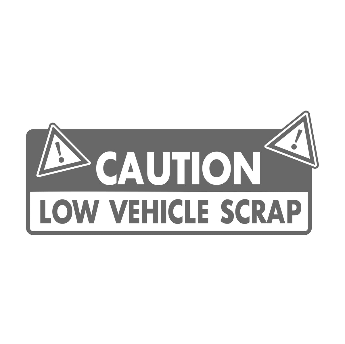Caution Low Vehicle Scrap