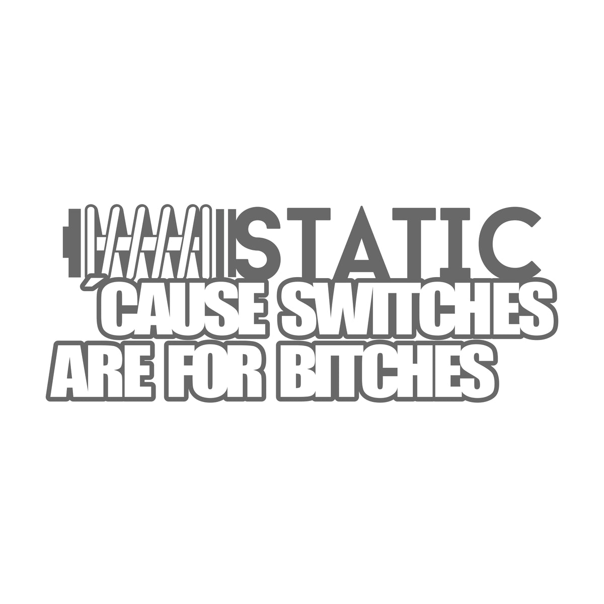 Static Cause Switches Are for Bitches