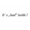 it`s loud insde