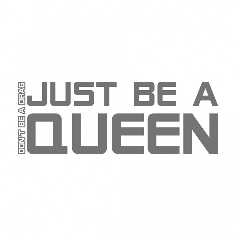 Don`t be a Drag just be a Queen