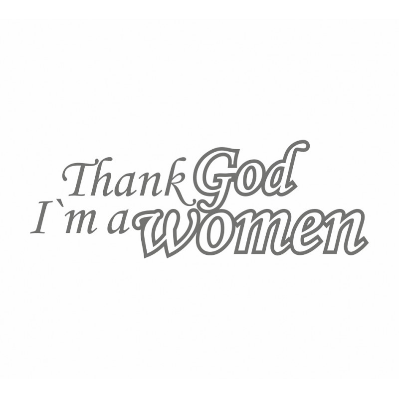 Thanks God I`m a Women