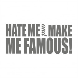 Hate me and make me Famous