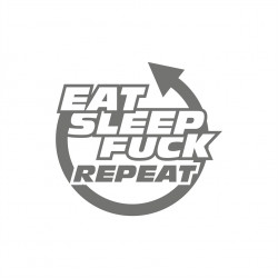 Eat sleep Fuck repeat