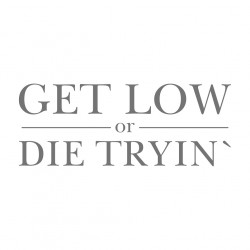 Get low or die trying