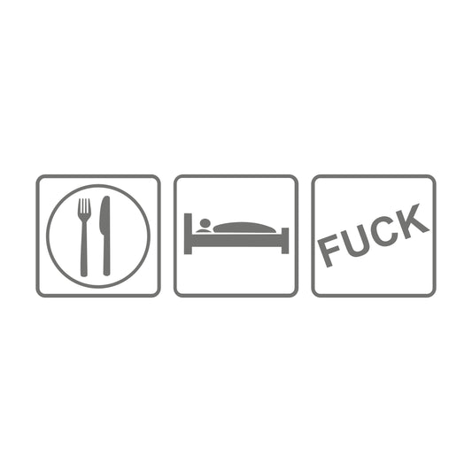 Eat sleep Fuck