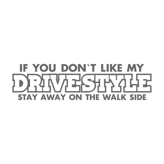 If You Don't Like My Drive Style Go Away on the Walk Side 17 cm Sticker