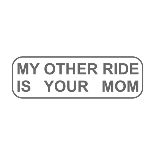 My Other Ride Is Your Mom